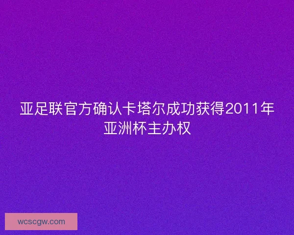 亚足联官方确认卡塔尔成功获得2011年亚洲杯主办权